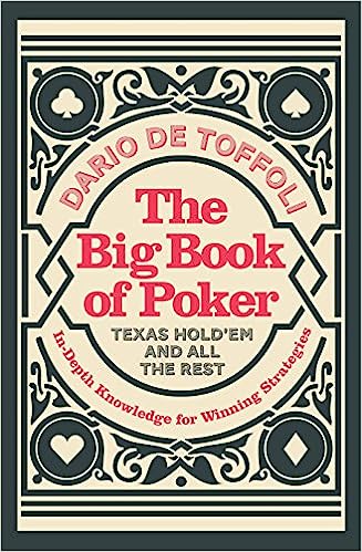 The Big Book of Poker: Texas Hold'Em and All the Rest: In-Depth Knowledge for Winning Strategies